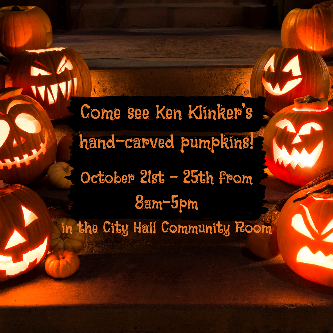 COME SEE KEN KLINKER'S HAND-CARVED PUMPKINS! OCTOBER 21ST-25TH in the CITY HALL Community Room.